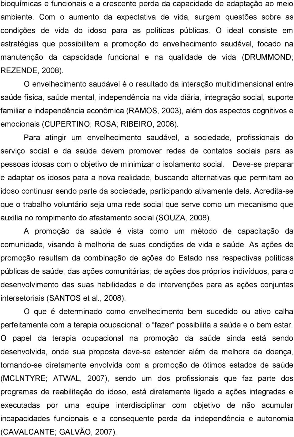 O ideal consiste em estratégias que possibilitem a promoção do envelhecimento saudável, focado na manutenção da capacidade funcional e na qualidade de vida (DRUMMOND; REZENDE, 2008).