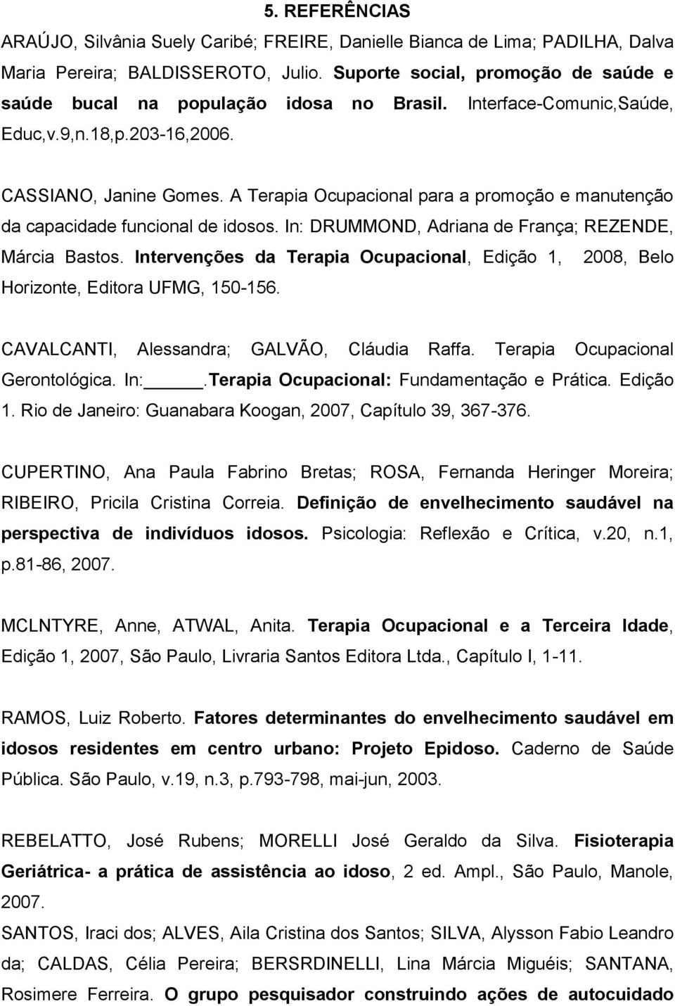 A Terapia Ocupacional para a promoção e manutenção da capacidade funcional de idosos. In: DRUMMOND, Adriana de França; REZENDE, Márcia Bastos.