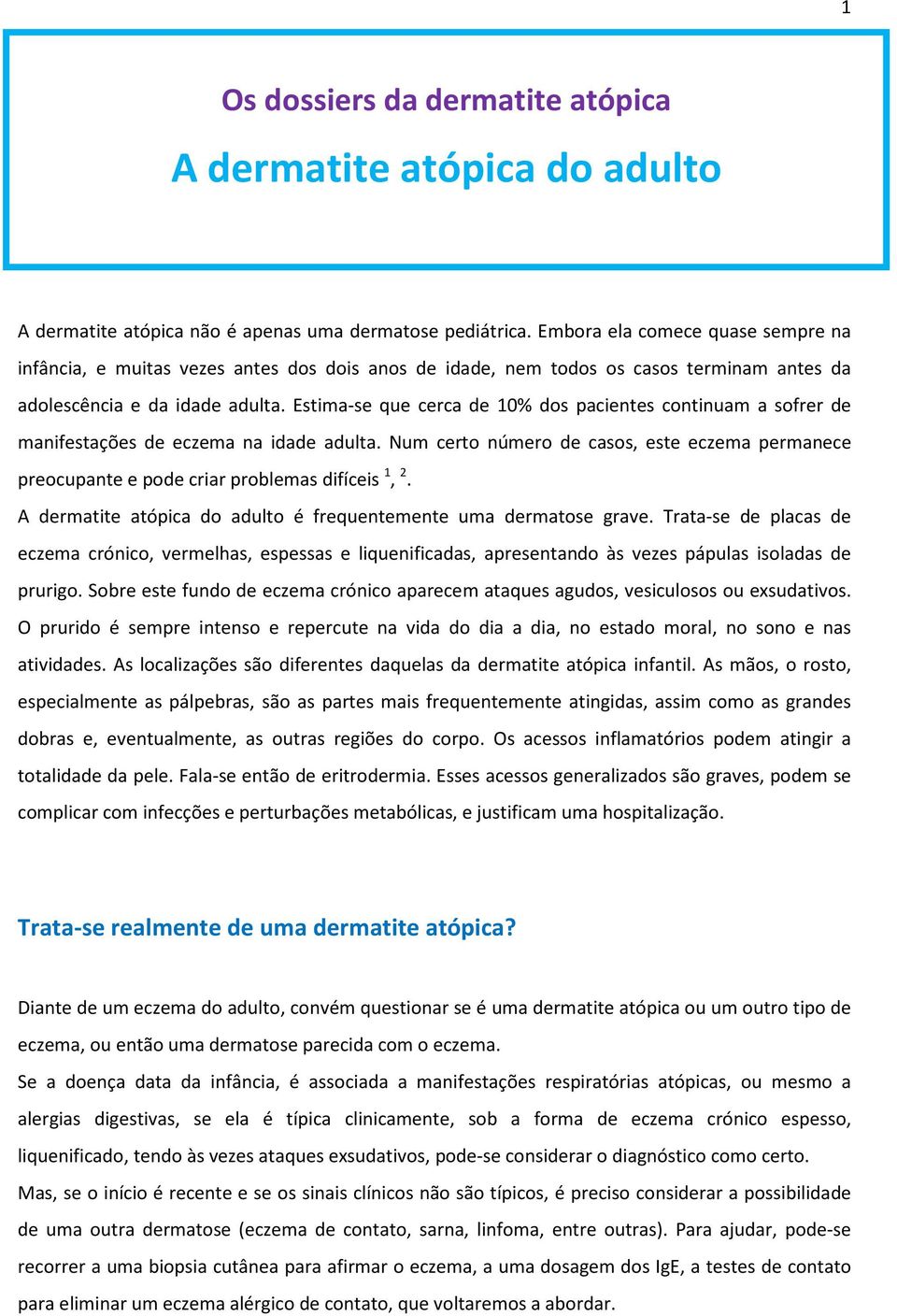 Estima-se que cerca de 10% dos pacientes continuam a sofrer de manifestações de eczema na idade adulta.