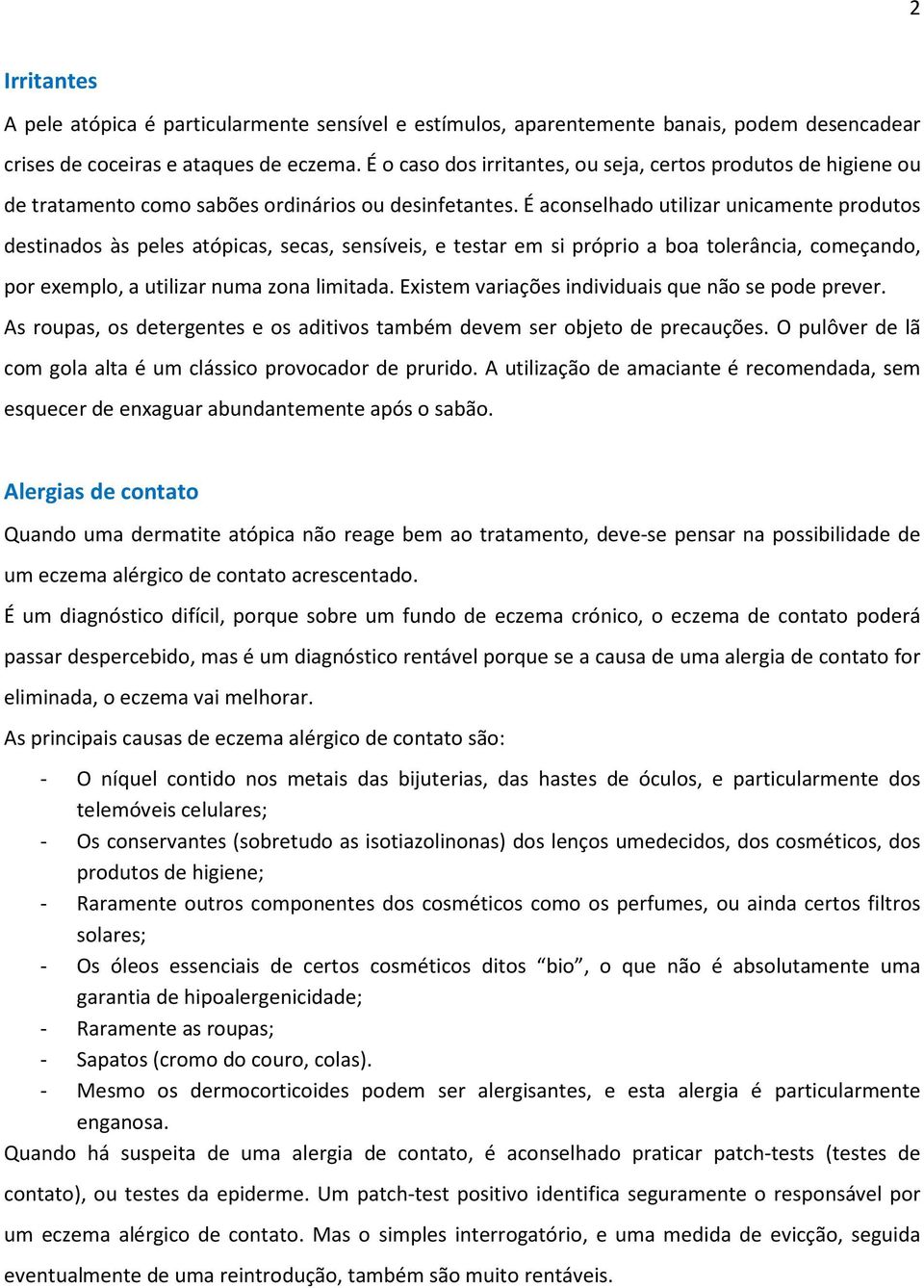 É aconselhado utilizar unicamente produtos destinados às peles atópicas, secas, sensíveis, e testar em si próprio a boa tolerância, começando, por exemplo, a utilizar numa zona limitada.