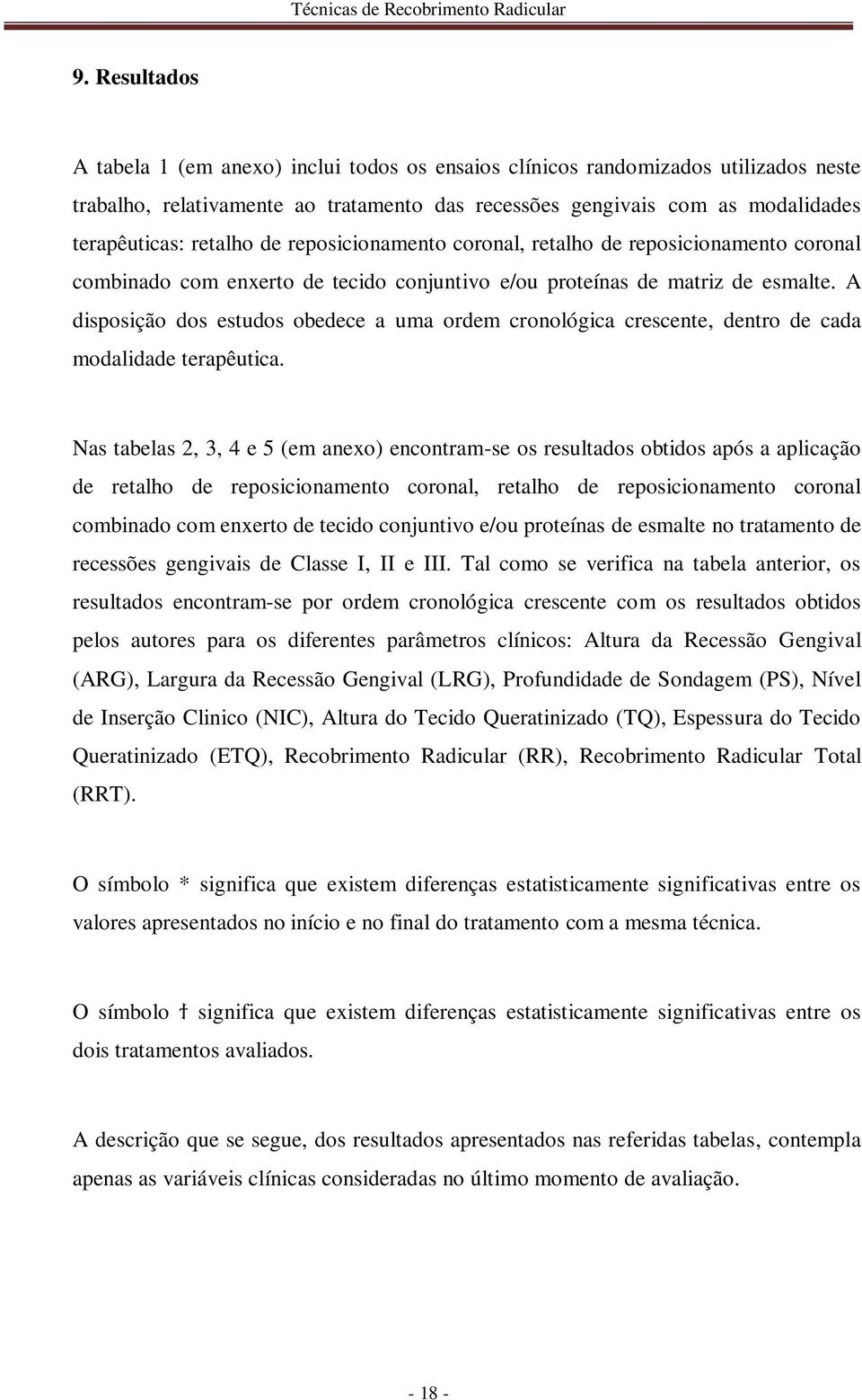 A disposição dos estudos obedece a uma ordem cronológica crescente, dentro de cada modalidade terapêutica.