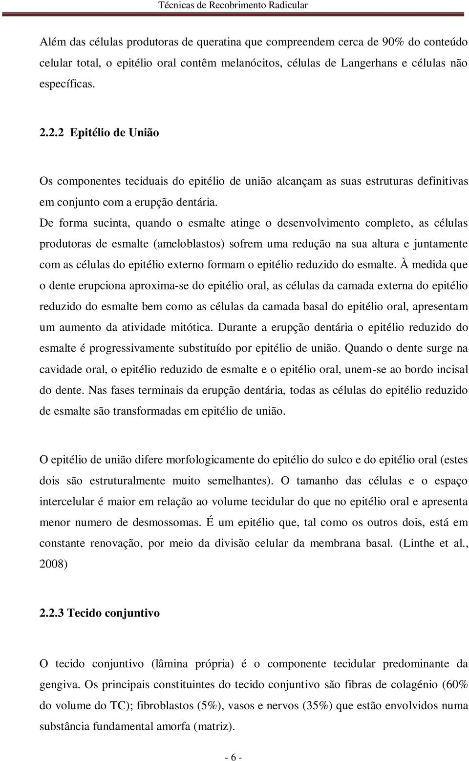 De forma sucinta, quando o esmalte atinge o desenvolvimento completo, as células produtoras de esmalte (ameloblastos) sofrem uma redução na sua altura e juntamente com as células do epitélio externo