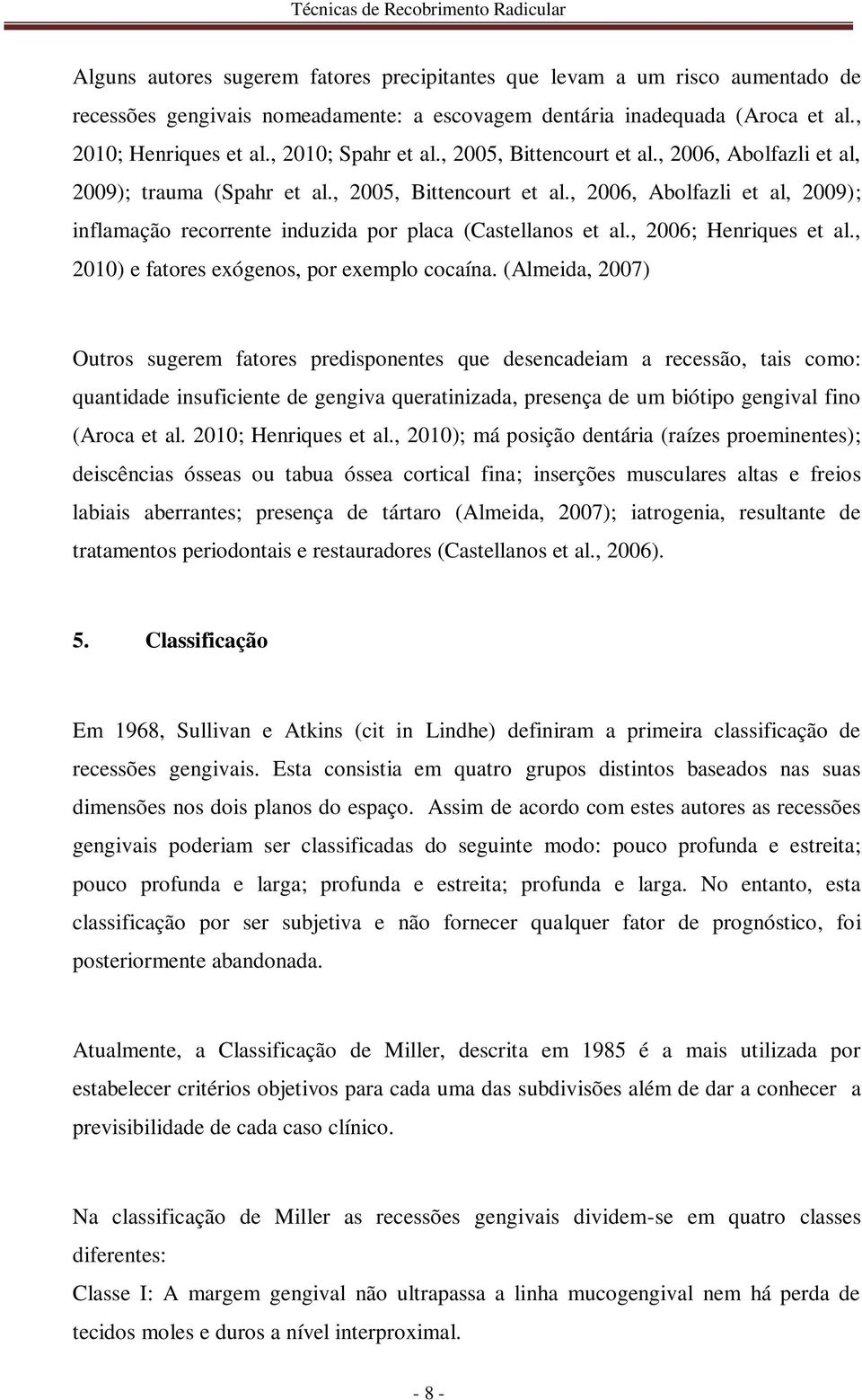 , 2006; Henriques et al., 2010) e fatores exógenos, por exemplo cocaína.