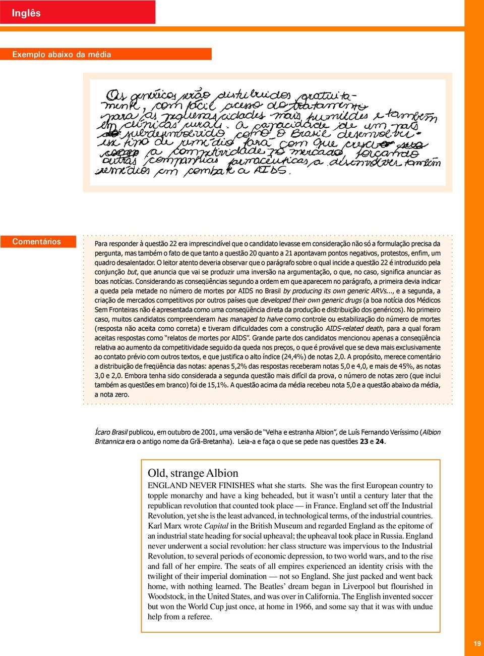 O leitor atento deveria observar que o parágrafo sobre o qual incide a questão 22 é introduzido pela conjunção but, que anuncia que vai se produzir uma inversão na argumentação, o que, no caso,