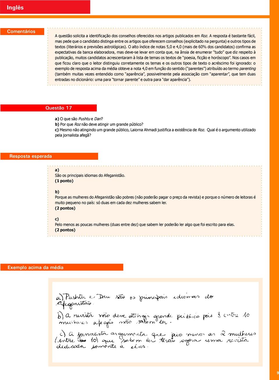 O alto índice de notas 5,0 e 4,0 (mais de 60% dos candidatos) confirma as expectativas da banca elaboradora, mas deve-se levar em conta que, na ânsia de enumerar tudo que diz respeito à publicação,