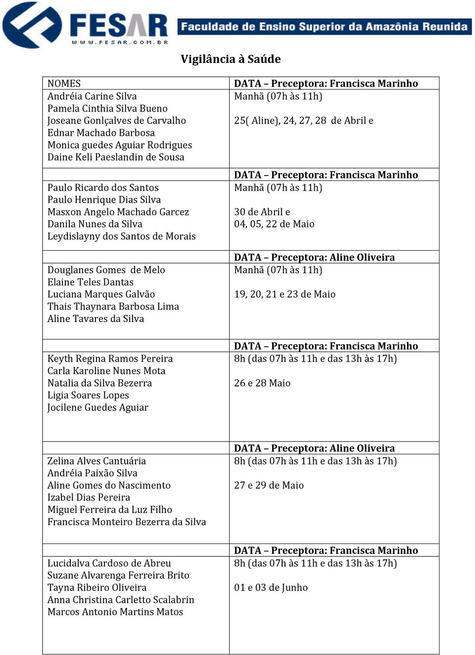 Thais Thaynara Barbosa Lima Aline Tavares da Silva Keyth Regina Ramos Pereira Carla Karoline Nunes Mota Natalia da Silva Bezerra Ligia Soares Lopes Jocilene Guedes Aguiar 25( Aline), 24, 27, 28 de