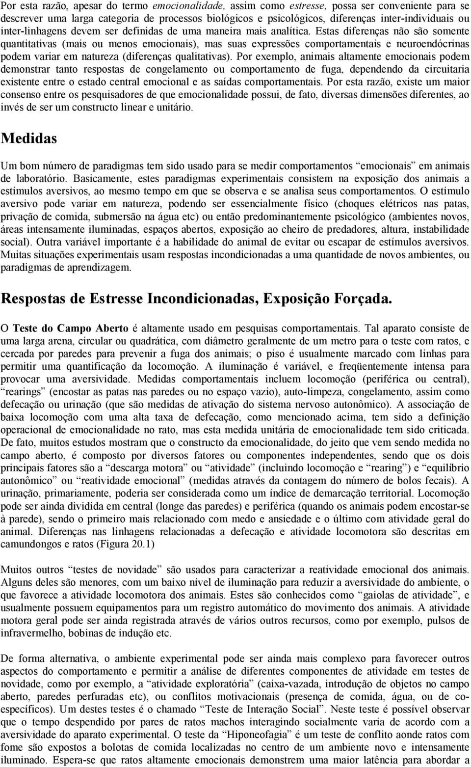 Estas diferenças não são somente quantitativas (mais ou menos emocionais), mas suas expressões comportamentais e neuroendócrinas podem variar em natureza (diferenças qualitativas).