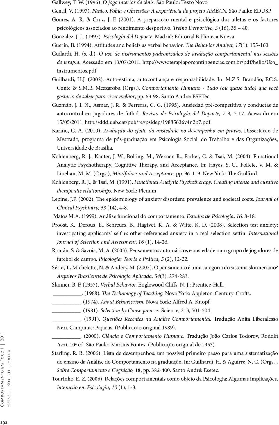 Madrid: Editorial Biblioteca Nueva. Guerin, B. (1994). Attitudes and beliefs as verbal behavior. The Behavior Analyst, 17(1), 155-163. Guilardi, H. (s. d.). O uso de instrumentos padronizados de avaliação comportamental nas sessões de terapia.