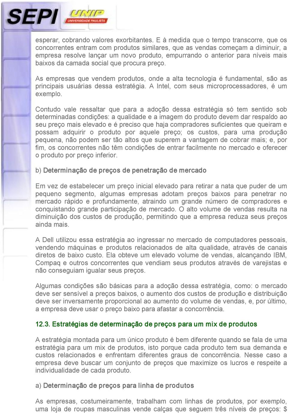 mais baixos da camada social que procura preço. As empresas que vendem produtos, onde a alta tecnologia é fundamental, são as principais usuárias dessa estratégia.