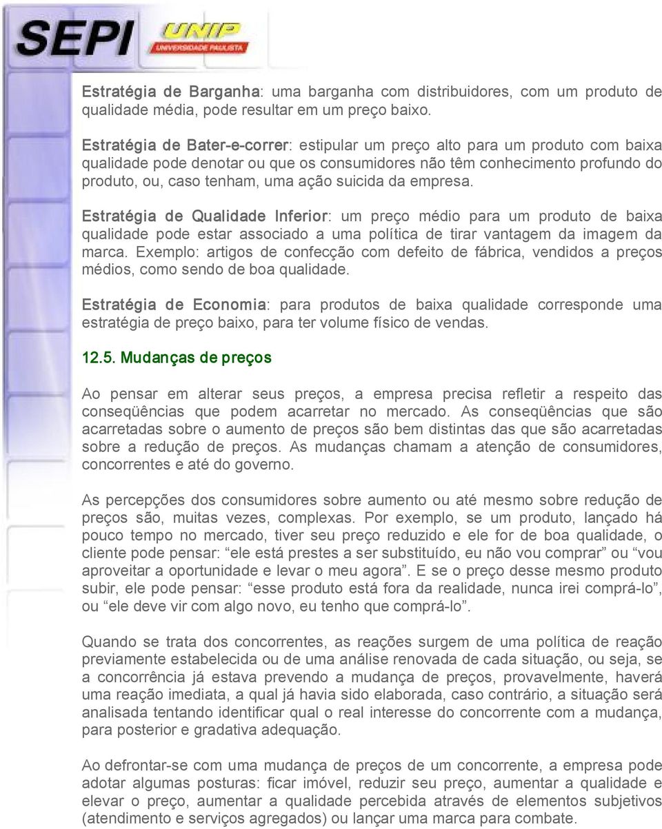 suicida da empresa. Estratégia de Qualidade Inferior: um preço médio para um produto de baixa qualidade pode estar associado a uma política de tirar vantagem da imagem da marca.