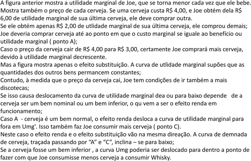 Se ele obtém apenas R$ 2,00 de utlidade marginal de sua última cerveja, ele comprou demais; Joe deveria comprar cerveja até ao ponto em que o custo marginal se iguale ao benefício ou utilidade