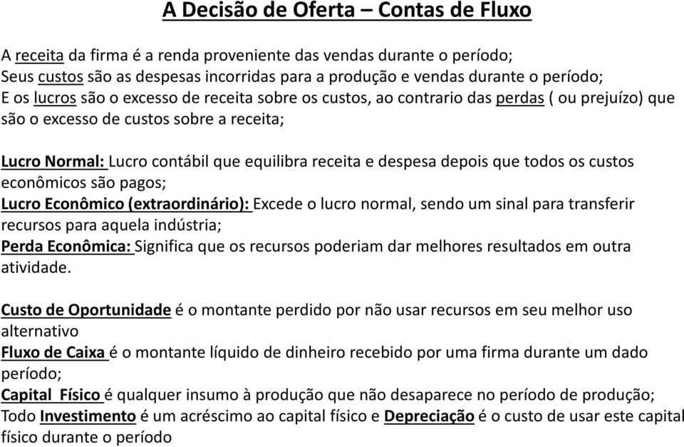 que todos os custos econômicos são pagos; Lucro Econômico (extraordinário): Excede o lucro normal, sendo um sinal para transferir recursos para aquela indústria; Perda Econômica: Significa que os