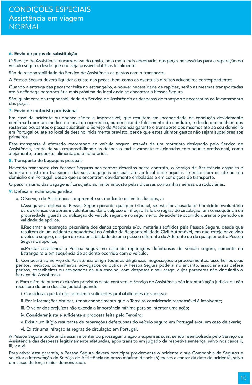 A Pessoa Segura deverá liquidar o custo das peças, bem como os eventuais direitos aduaneiros correspondentes.