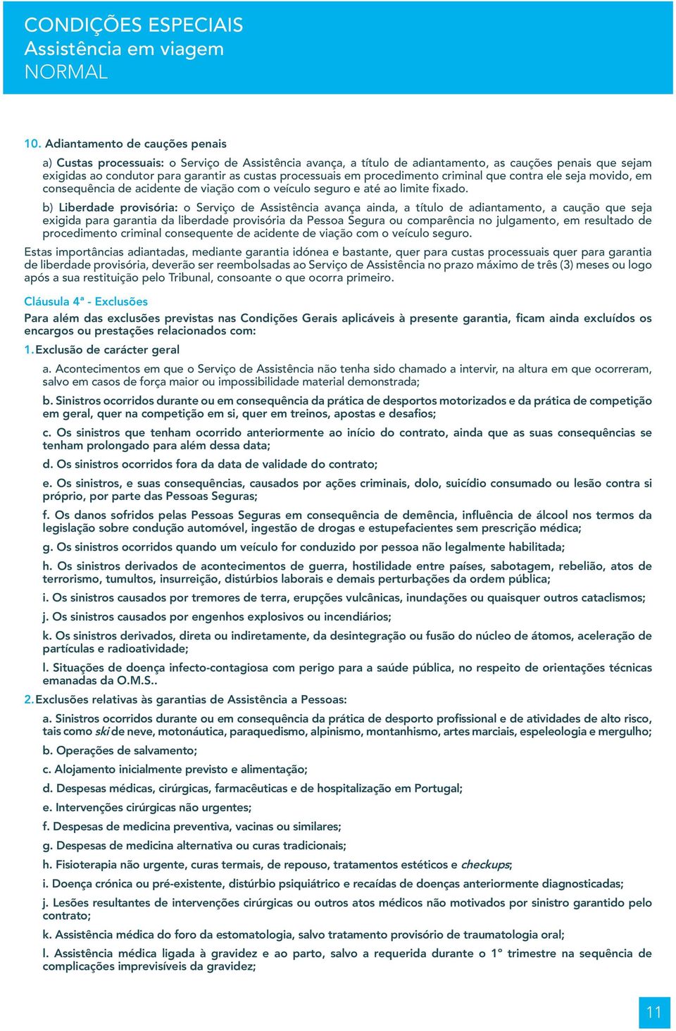 b) Liberdade provisória: o Serviço de Assistência avança ainda, a título de adiantamento, a caução que seja exigida para garantia da liberdade provisória da Pessoa Segura ou comparência no