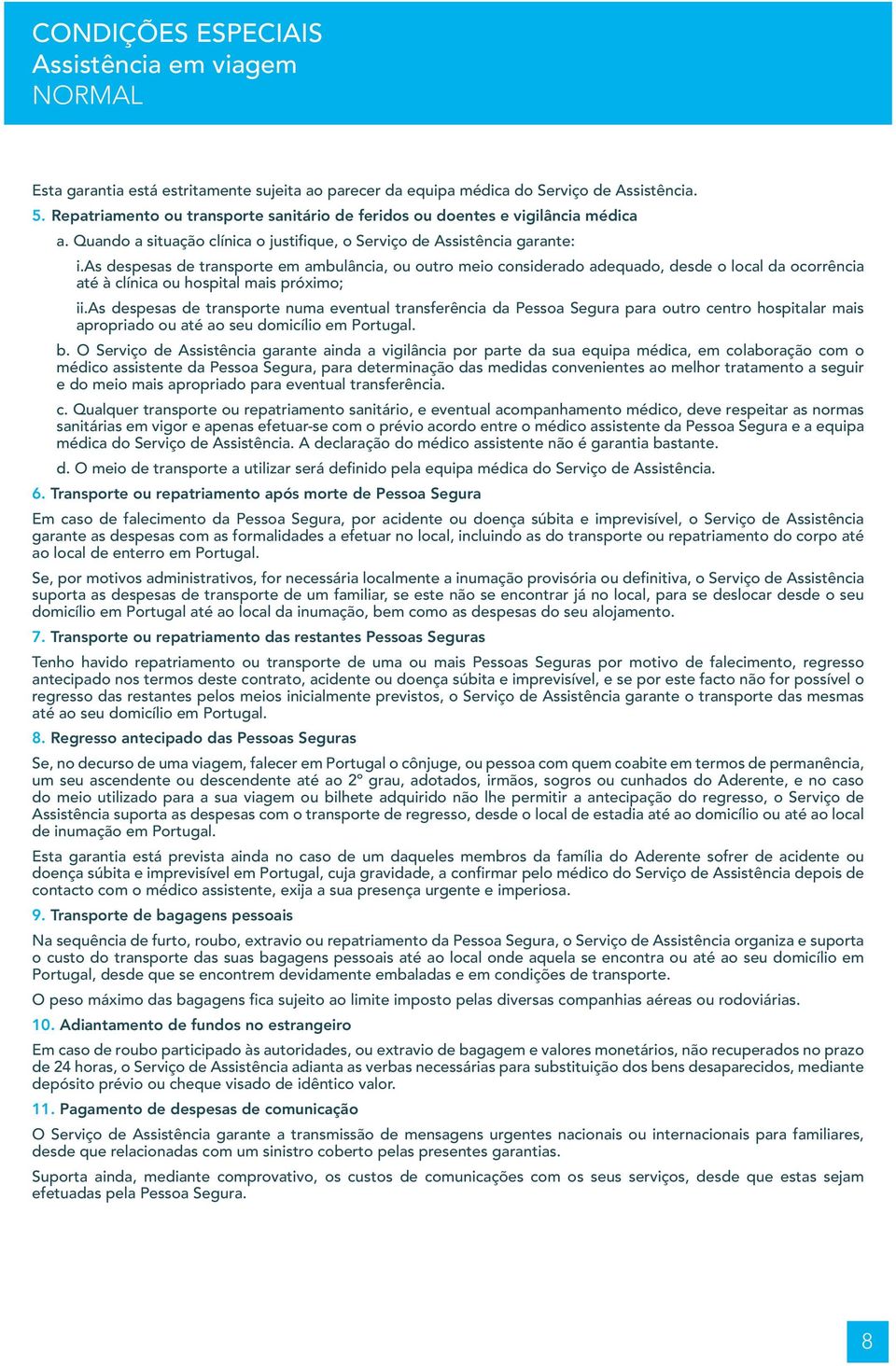as despesas de transporte em ambulância, ou outro meio considerado adequado, desde o local da ocorrência até à clínica ou hospital mais próximo; ii.