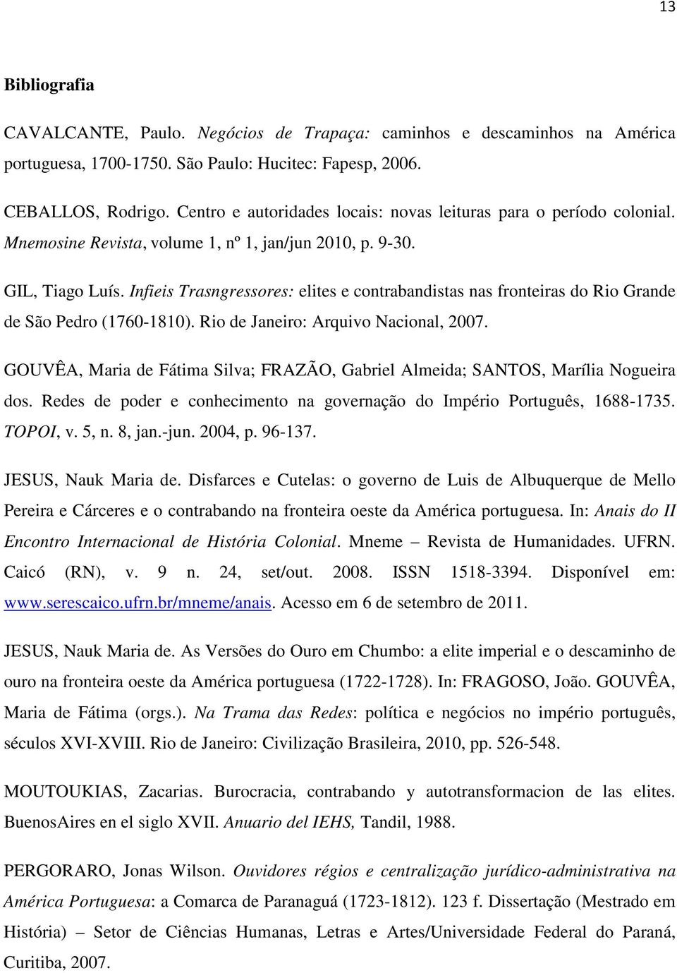 Infieis Trasngressores: elites e contrabandistas nas fronteiras do Rio Grande de São Pedro (1760-1810). Rio de Janeiro: Arquivo Nacional, 2007.