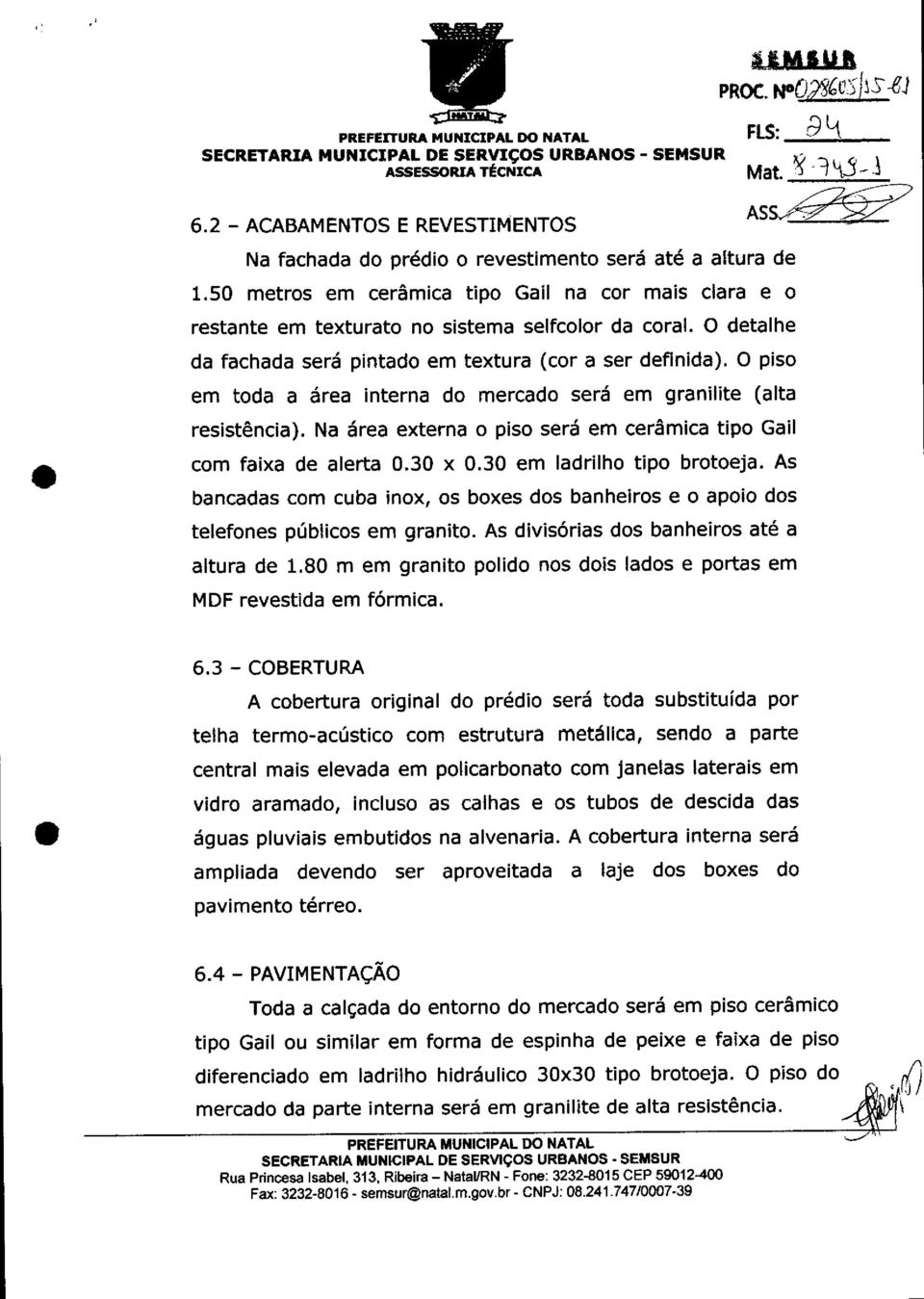 O detalhe da fachada será pintado em textura (cor a ser definida). O piso em toda a área interna do mercado será em granilite (alta resistência).