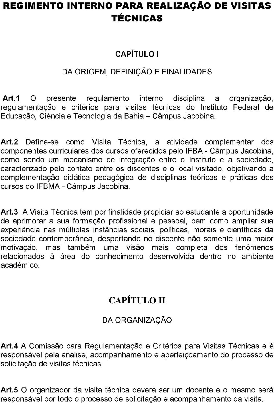 2 Define-se como Visita Técnica, a atividade complementar dos componentes curriculares dos cursos oferecidos pelo IFBA - Câmpus Jacobina, como sendo um mecanismo de integração entre o Instituto e a