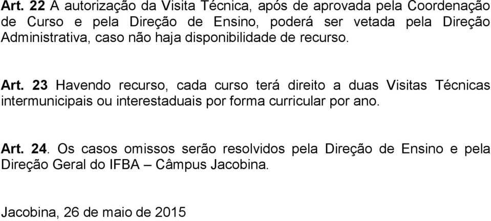 23 Havendo recurso, cada curso terá direito a duas Visitas Técnicas intermunicipais ou interestaduais por forma