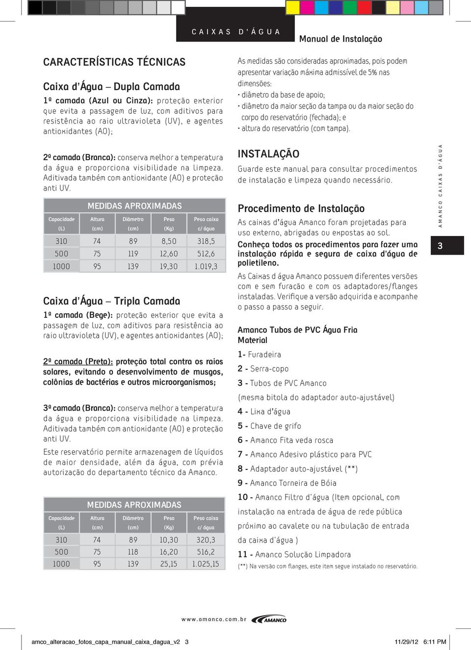 Aditivada também com antioxidante (AO) e proteção anti UV.