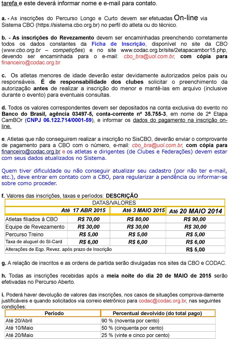 cbo.org.br competições) e no site www.codac.org.br/site/2etapacambor15.php, devendo ser encaminhada para o email: cbo_bra@uol.com.br, com cópia para financeiro@codac.org.br c. Os atletas menores de idade deverão estar devidamente autorizados pelos pais ou responsáveis.