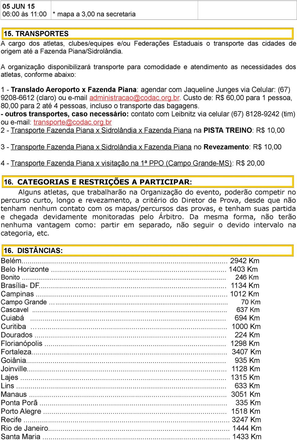 (claro) ou email administracao@codac.org.br. Custo de: R$ 60,00 para 1 pessoa, 80,00 para 2 até 4 pessoas, incluso o transporte das bagagens.