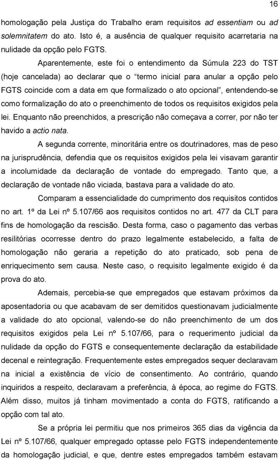 entendendo-se como formalização do ato o preenchimento de todos os requisitos exigidos pela lei. Enquanto não preenchidos, a prescrição não começava a correr, por não ter havido a actio nata.