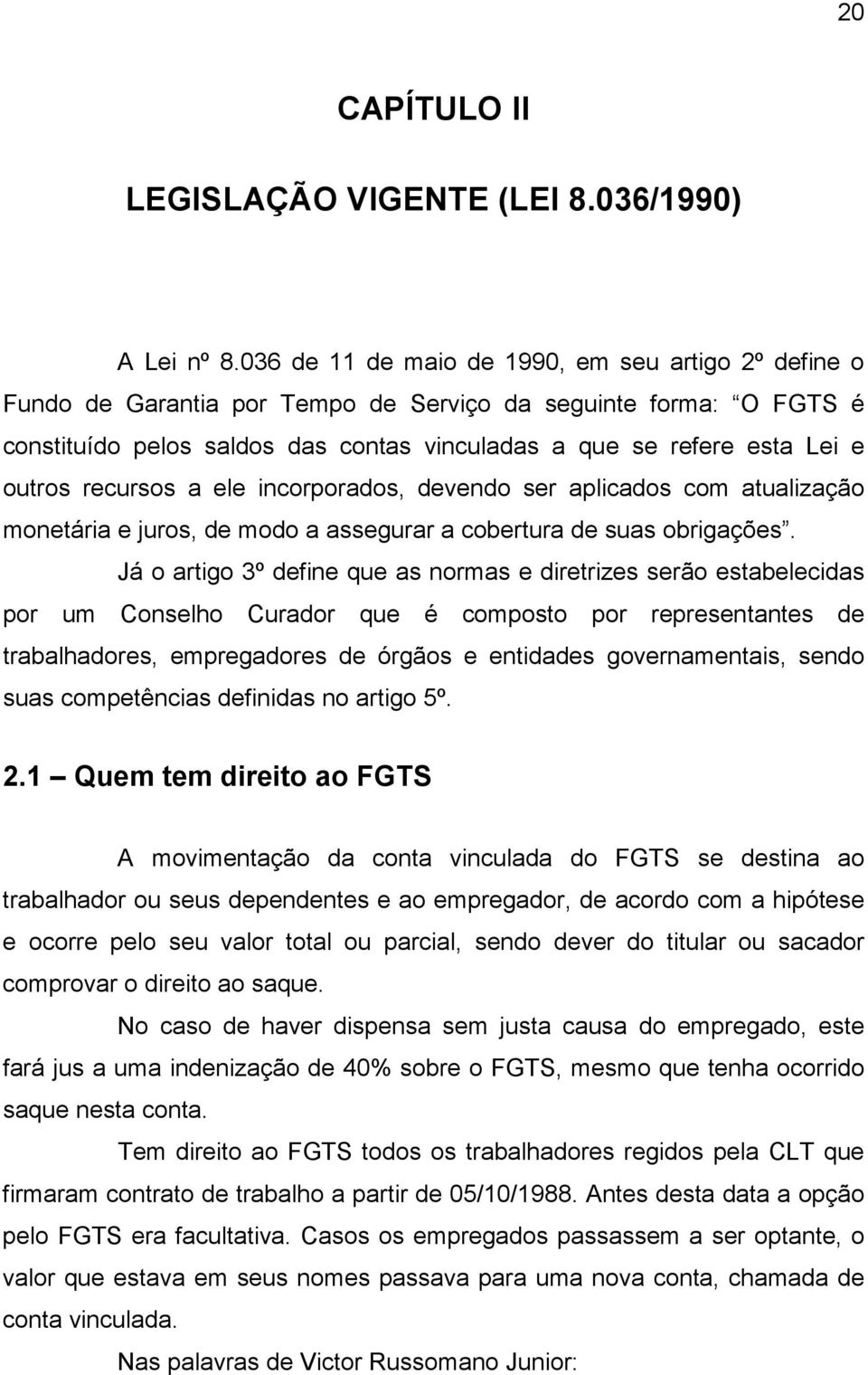 outros recursos a ele incorporados, devendo ser aplicados com atualização monetária e juros, de modo a assegurar a cobertura de suas obrigações.