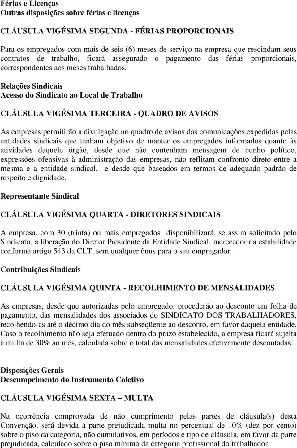 Relações Sindicais Acesso do Sindicato ao Local de Trabalho CLÁUSULA VIGÉSIMA TERCEIRA - QUADRO DE AVISOS As empresas permitirão a divulgação no quadro de avisos das comunicações expedidas pelas