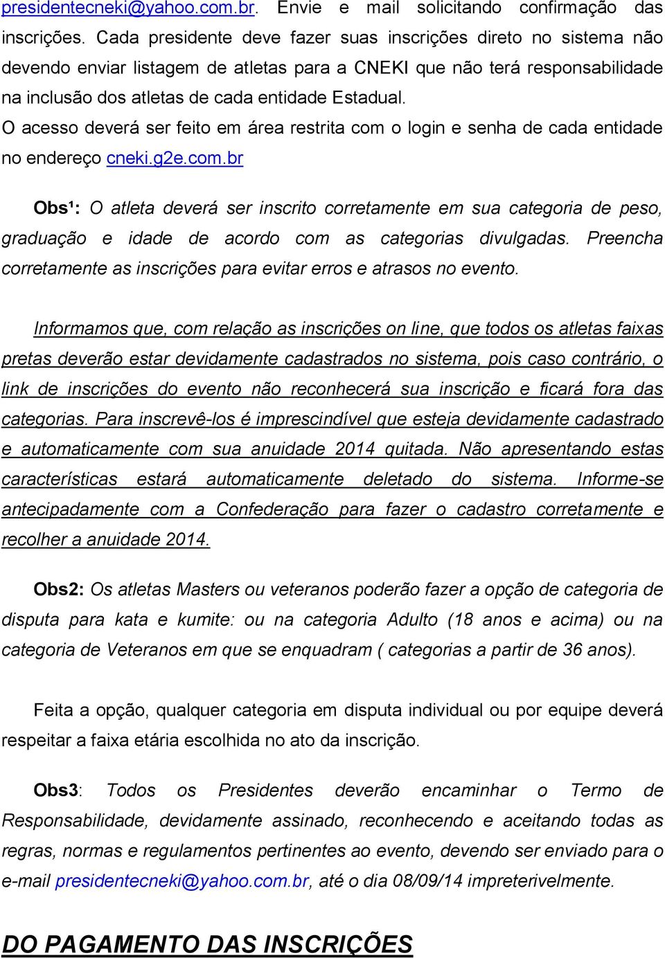 O acesso deverá ser feito em área restrita com o login e senha de cada entidade no endereço cneki.g2e.com.br Obs¹: O atleta deverá ser inscrito corretamente em sua categoria de peso, graduação e idade de acordo com as categorias divulgadas.