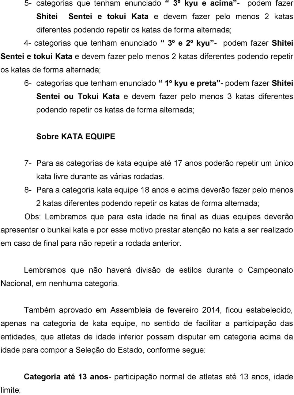 kyu e preta - podem fazer Shitei Sentei ou Tokui Kata e devem fazer pelo menos 3 katas diferentes podendo repetir os katas de forma alternada; Sobre KATA EQUIPE 7- Para as categorias de kata equipe