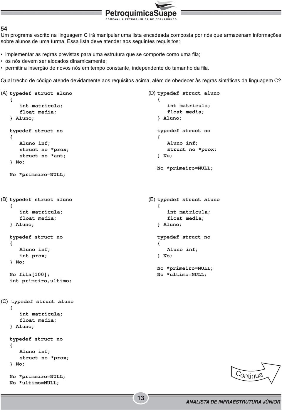 novos nós em tempo constante, independente do tamanho da fila. Qual trecho de código atende devidamente aos requisitos acima, além de obedecer às regras sintáticas da linguagem C?