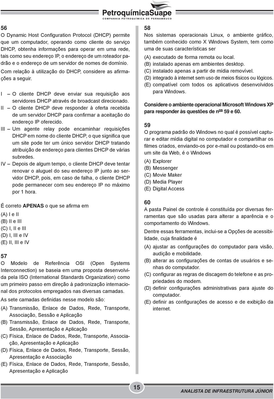 I O cliente DHCP deve enviar sua requisição aos servidores DHCP através de broadcast direcionado.