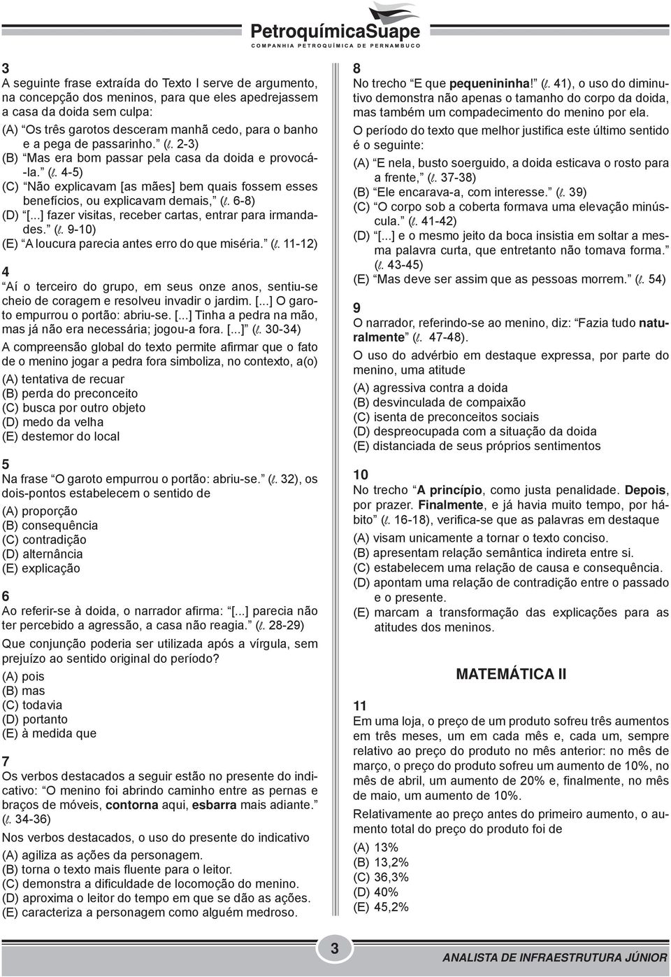 ..] fazer visitas, receber cartas, entrar para irmandades. (l. 9-10) (E) A loucura parecia antes erro do que miséria. (l. 11-12) 4 Aí o terceiro do grupo, em seus onze anos, sentiu-se cheio de coragem e resolveu invadir o jardim.