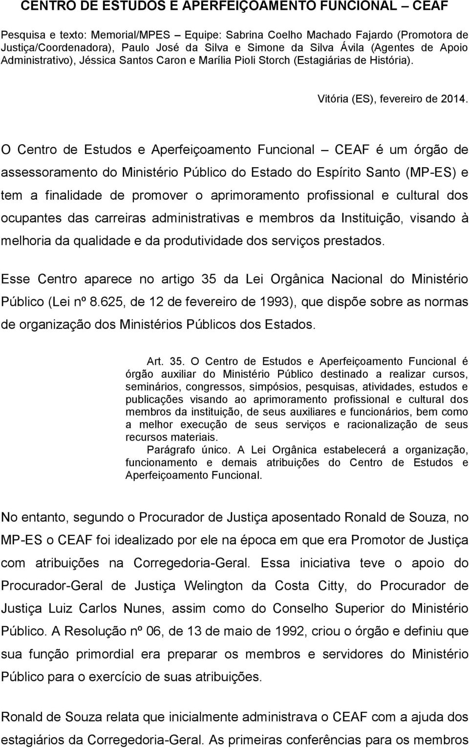 O Centro de Estudos e Aperfeiçoamento Funcional CEAF é um órgão de assessoramento do Ministério Público do Estado do Espírito Santo (MP-ES) e tem a finalidade de promover o aprimoramento profissional