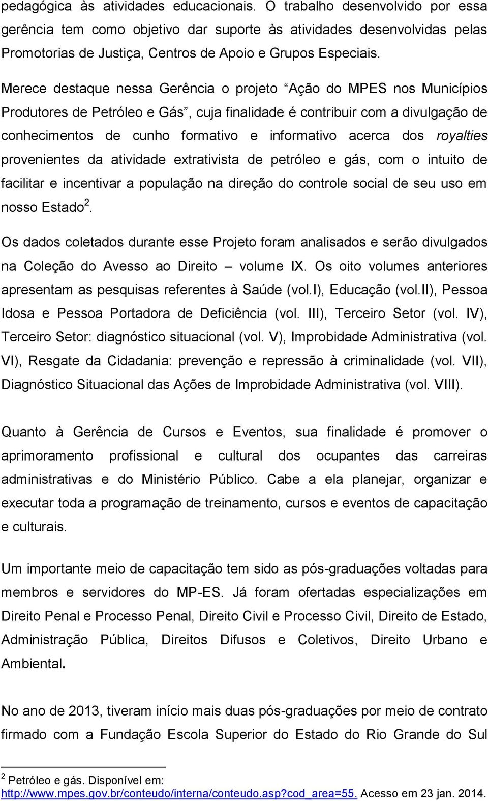 Merece destaque nessa Gerência o projeto Ação do MPES nos Municípios Produtores de Petróleo e Gás, cuja finalidade é contribuir com a divulgação de conhecimentos de cunho formativo e informativo