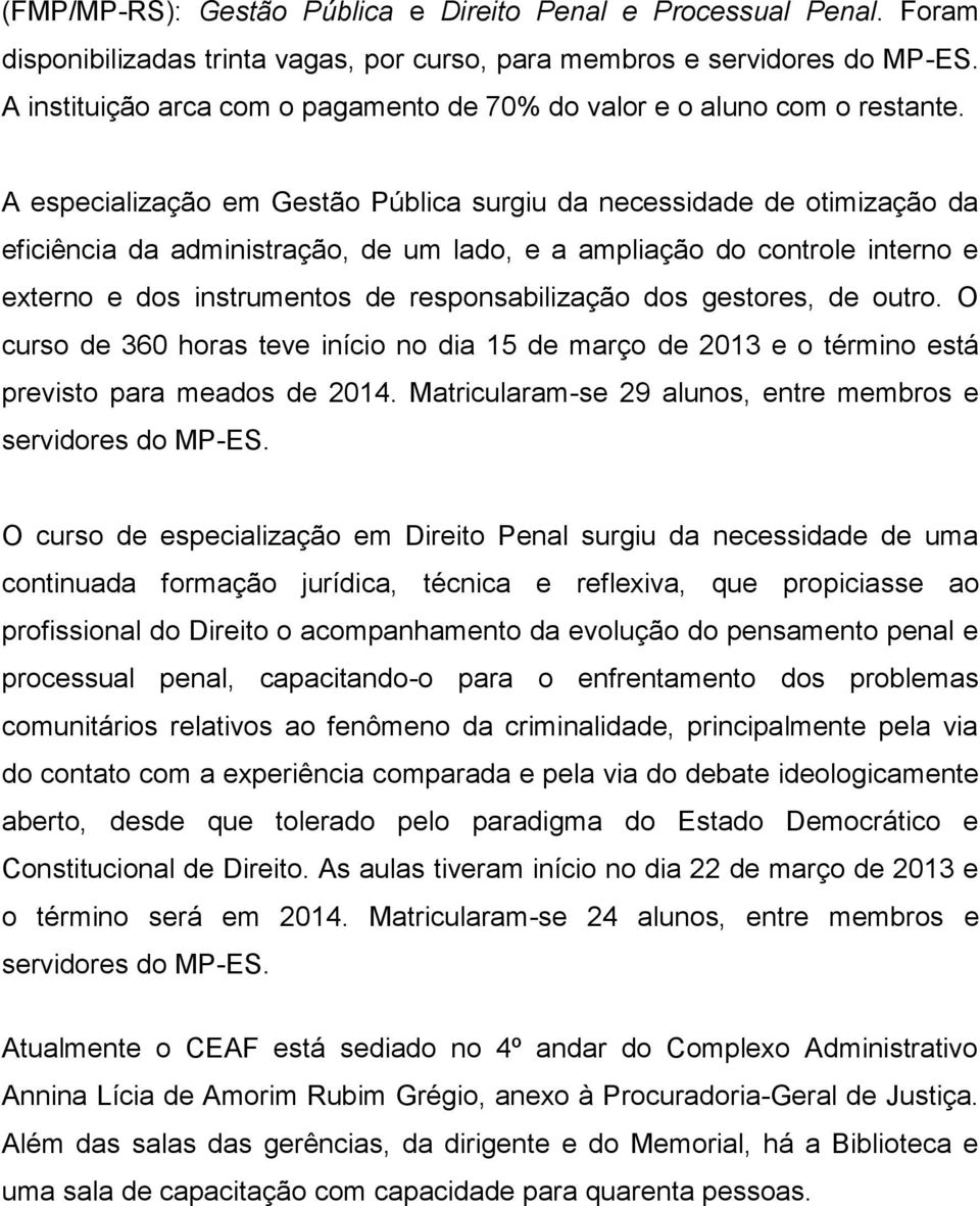 A especialização em Gestão Pública surgiu da necessidade de otimização da eficiência da administração, de um lado, e a ampliação do controle interno e externo e dos instrumentos de responsabilização