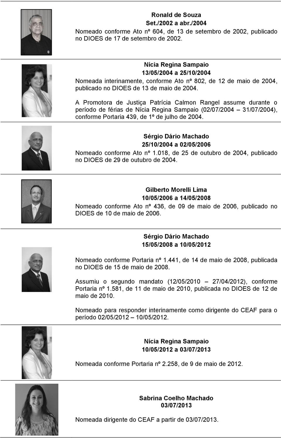A Promotora de Justiça Patrícia Calmon Rangel assume durante o período de férias de (02/07/2004 31/07/2004), conforme Portaria 439, de 1º de julho de 2004.