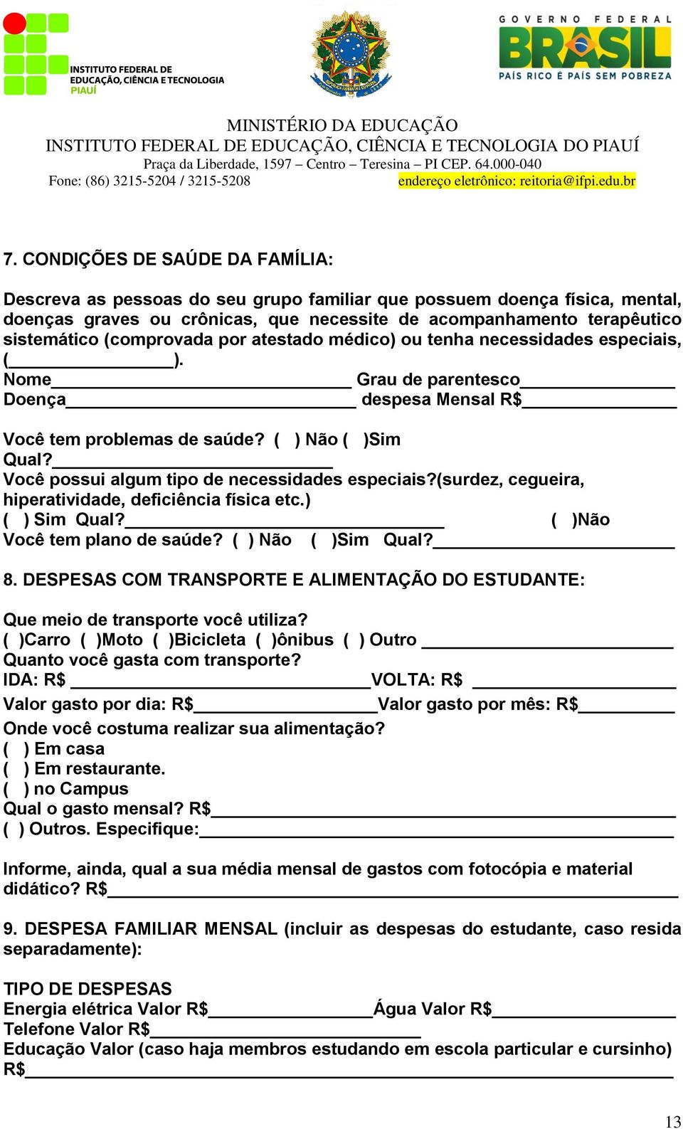 Você possui algum tipo de necessidades especiais?(surdez, cegueira, hiperatividade, deficiência física etc.) ( ) Sim Qual? ( )Não Você tem plano de saúde? ( ) Não ( )Sim Qual? 8.