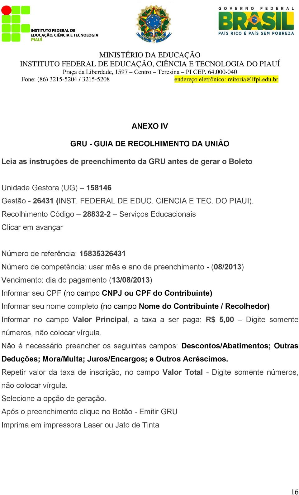 Recolhimento Código 28832-2 Serviços Educacionais Clicar em avançar Número de referência: 15835326431 Número de competência: usar mês e ano de preenchimento - (08/2013) Vencimento: dia do pagamento