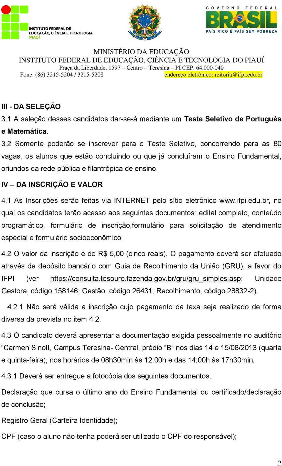 2 Somente poderão se inscrever para o Teste Seletivo, concorrendo para as 80 vagas, os alunos que estão concluindo ou que já concluíram o Ensino Fundamental, oriundos da rede pública e filantrópica