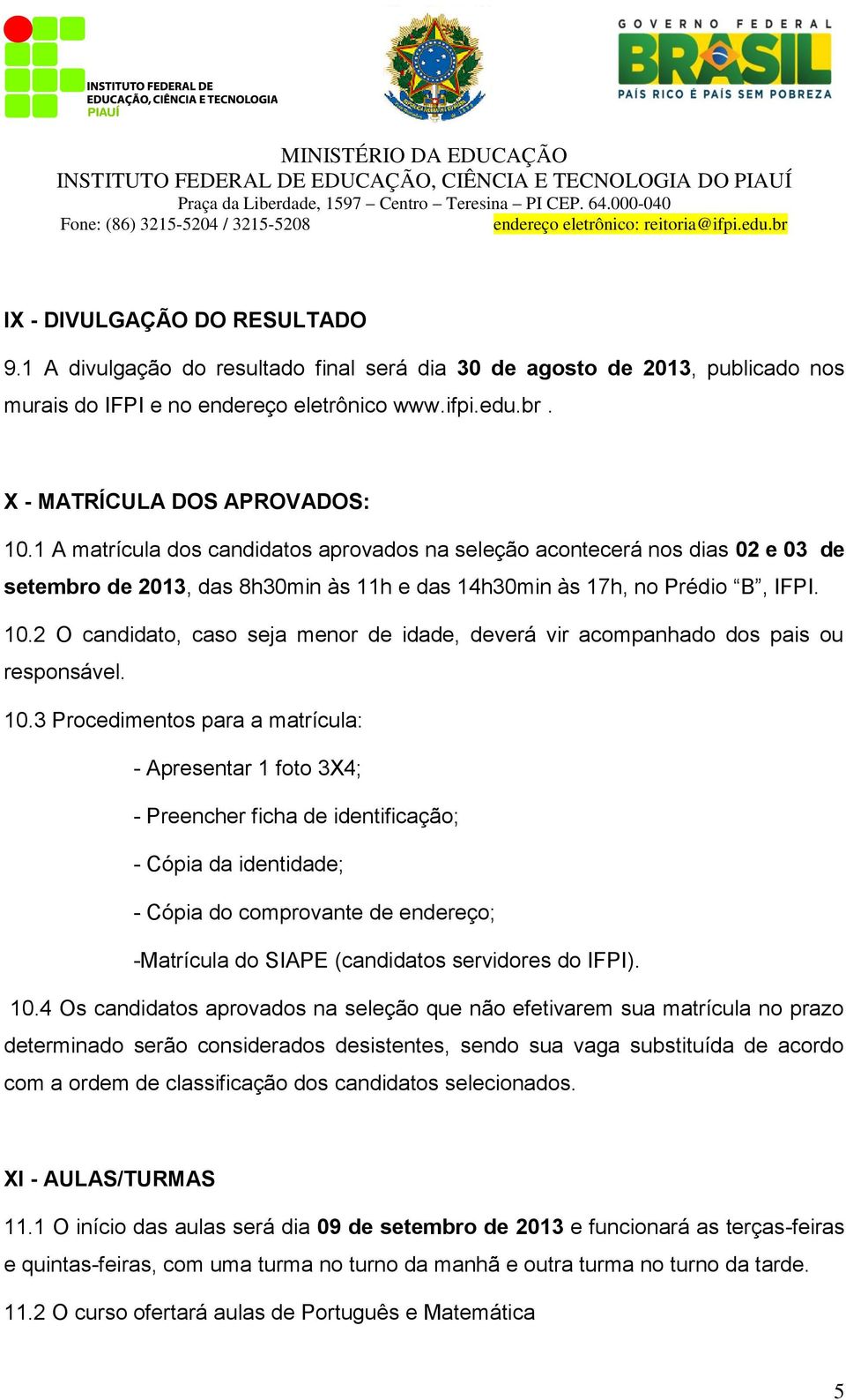 2 O candidato, caso seja menor de idade, deverá vir acompanhado dos pais ou responsável. 10.