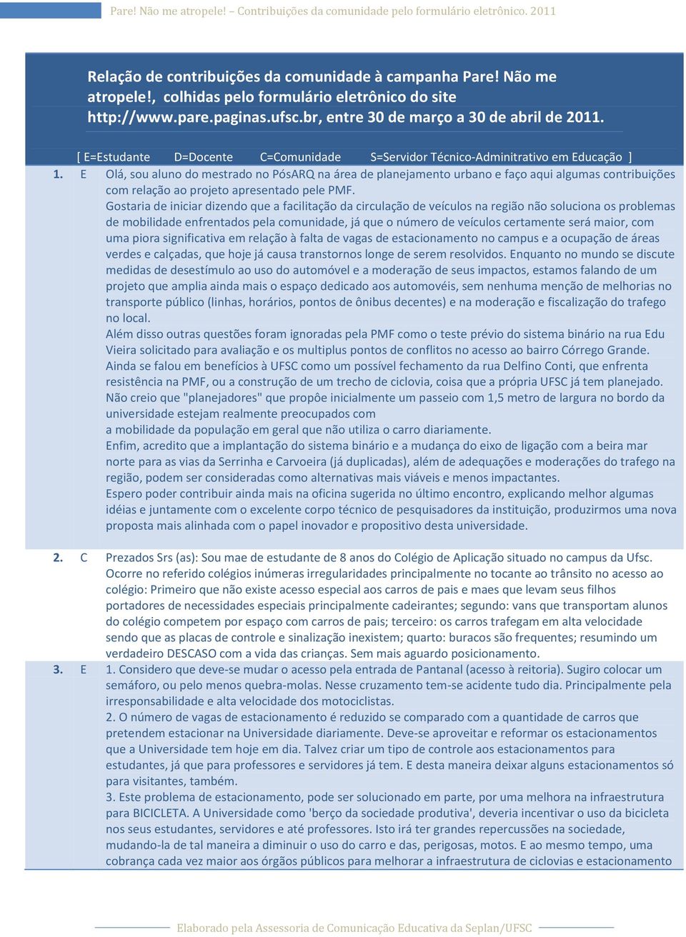 E Olá, sou aluno do mestrado no PósARQ na área de planejamento urbano e faço aqui algumas contribuições com relação ao projeto apresentado pele PMF.