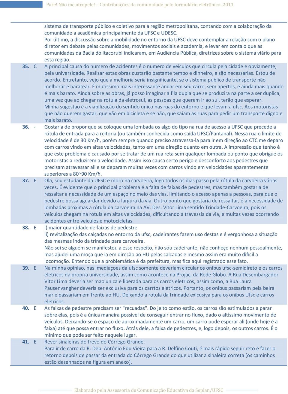 comunidades da Bacia do Itacorubi indicaram, em Audiência Pública, diretrizes sobre o sistema viário para esta região. 35.