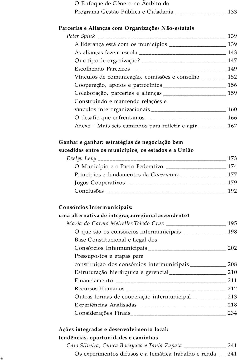 147 Escolhendo Parceiros 149 Vínculos de comunicação, comissões e conselho 152 Cooperação, apoios e patrocínios 156 Colaboração, parcerias e alianças 159 Construindo e mantendo relações e vínculos