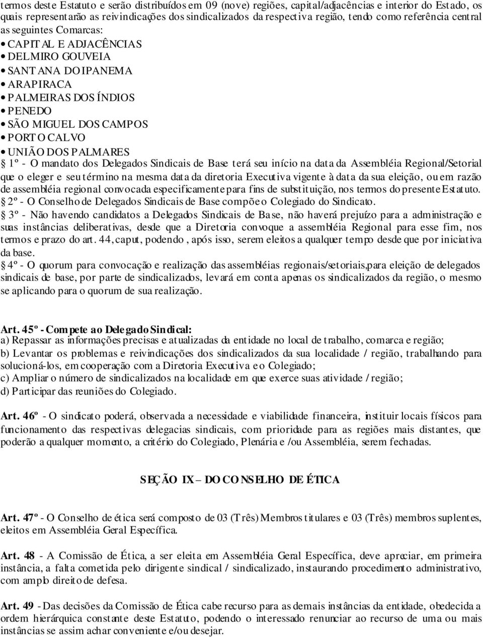 mandato dos Delegados Sindicais de Base terá seu início na data da Assembléia Regional/Setorial que o eleger e seu término na mesma data da diretoria Executiva vigente à data da sua eleição, ou em