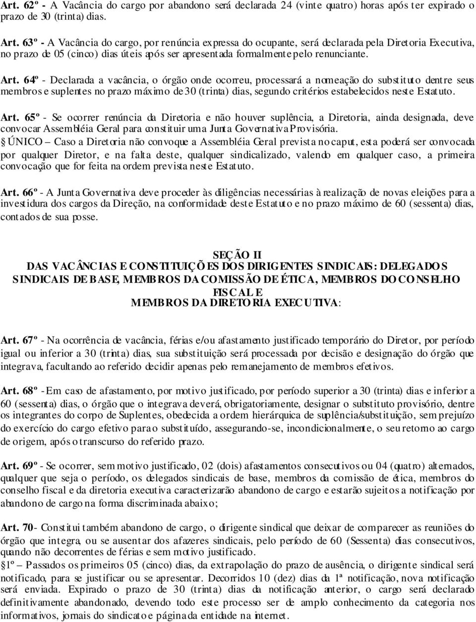 64º - Declarada a vacância, o órgão onde ocorreu, processará a nomeação do substituto dentre seus membros e suplentes no prazo máximo de 30 (trinta) dias, segundo critérios estabelecidos neste