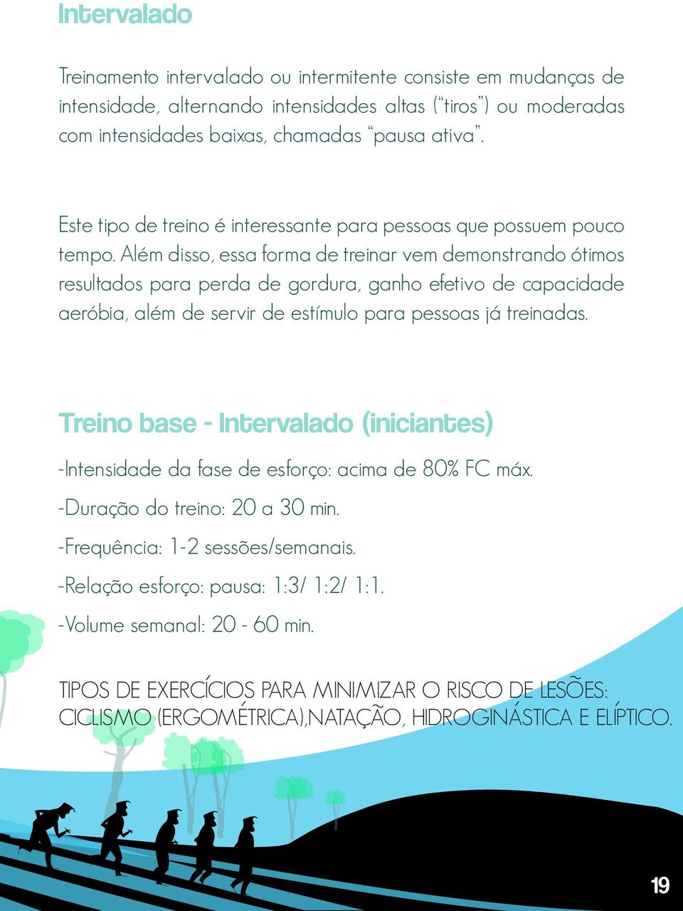 Além disso, essa forma de treinar vem demonstrando ótimos resultados para perda de gordura, ganho efetivo de capacidade aeróbia, além de servir de estímulo para pessoas já treinadas.