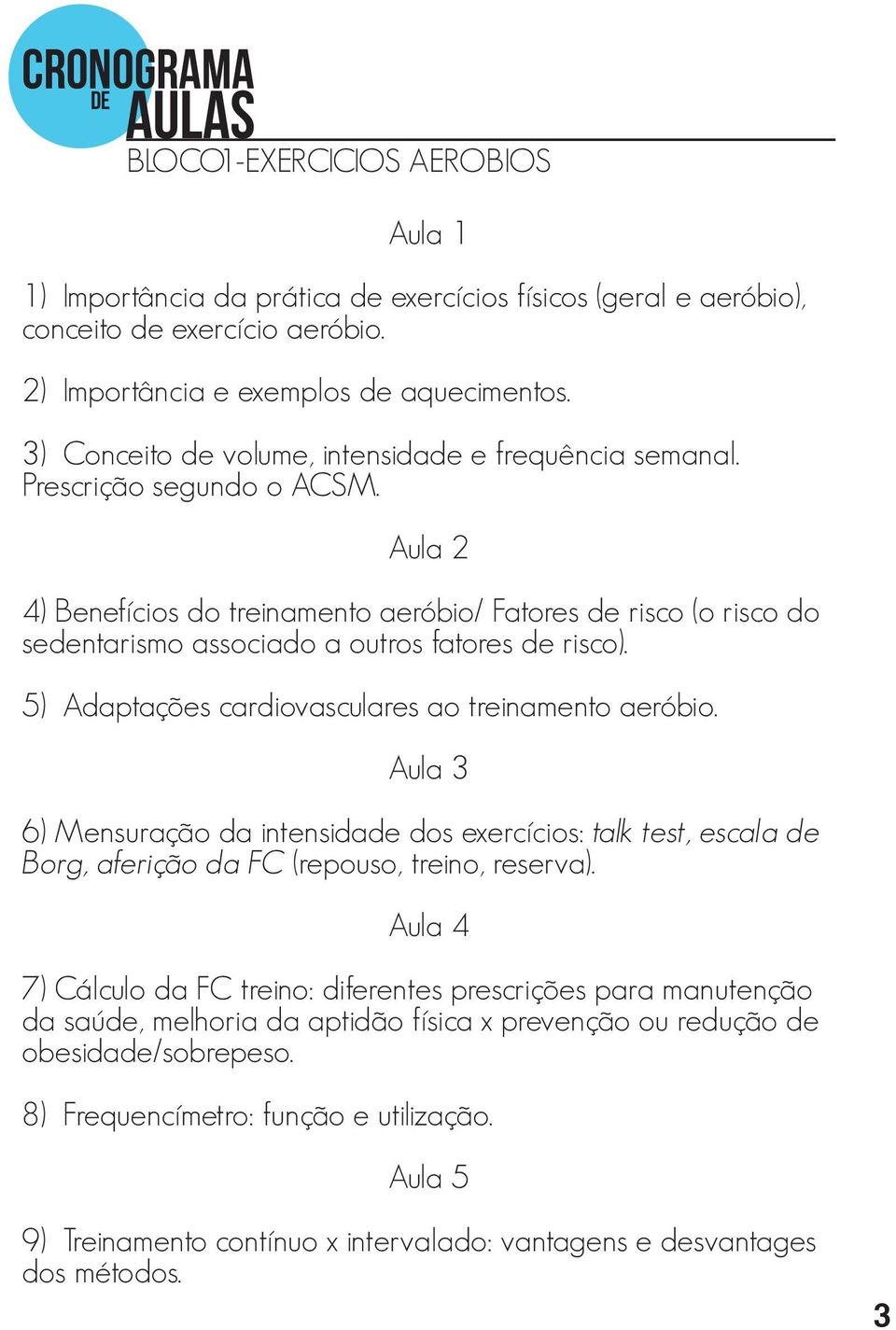 Aula 2 4) Benefícios do treinamento aeróbio/ Fatores de risco (o risco do sedentarismo associado a outros fatores de risco). 5) Adaptações cardiovasculares ao treinamento aeróbio.