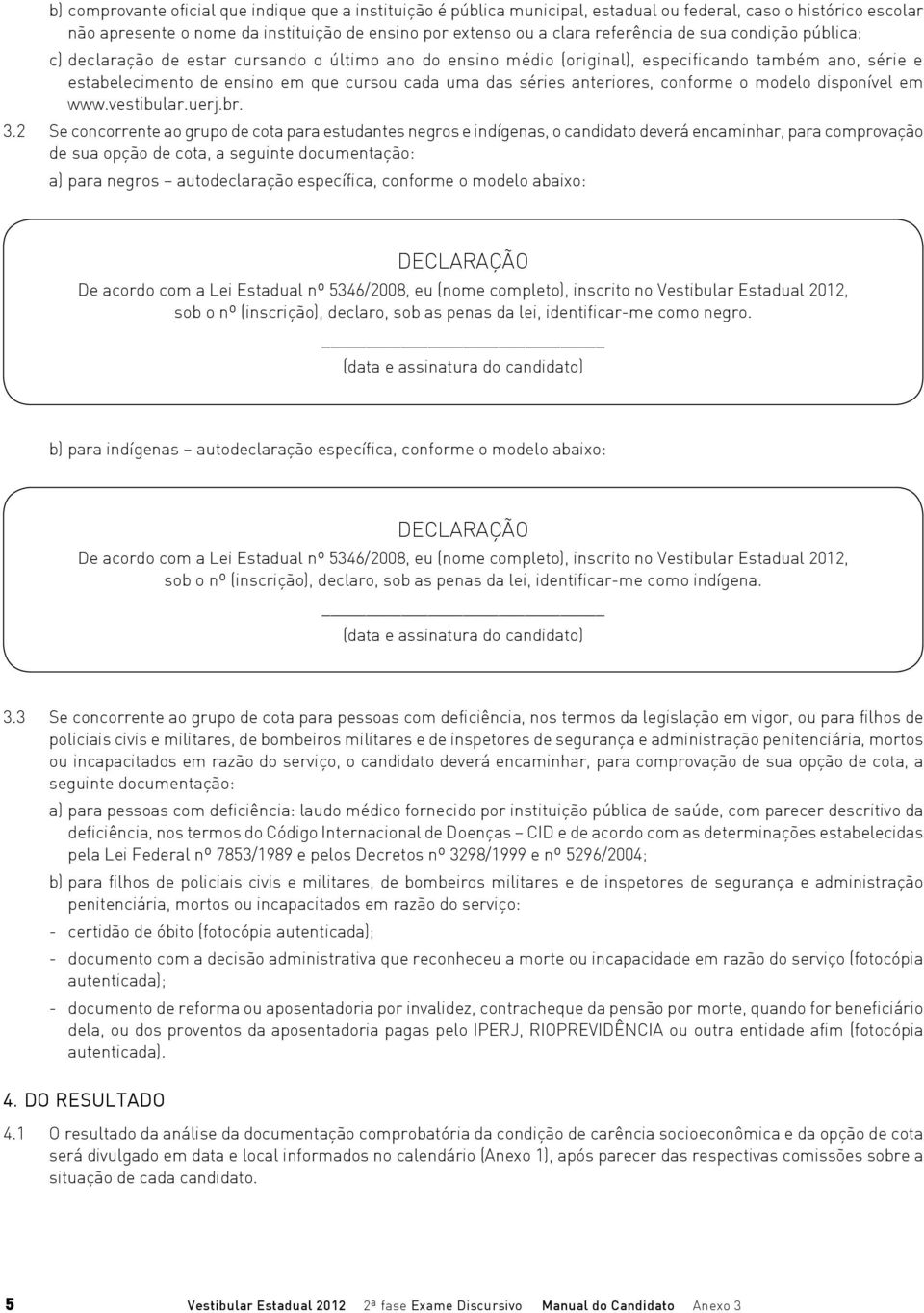 anteriores, conforme o modelo disponível em www.vestibular.uerj.br. 3.